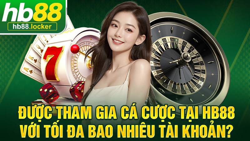 HB88 34 HB88 cho phép cá cược chỉ 1 tài khoản